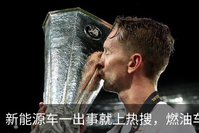 新能源车一出事就上热搜，燃油车为什么没有？